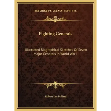 Fighting Generals: Illustrated Biographical Sketches Of Seven Major Generals In World War I