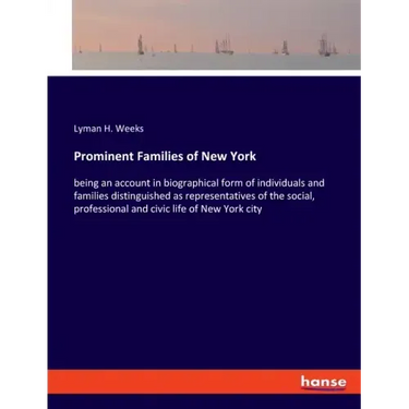 Prominent Families of New York: being an account in biographical form of individuals and families distinguished as representatives of the social, prof