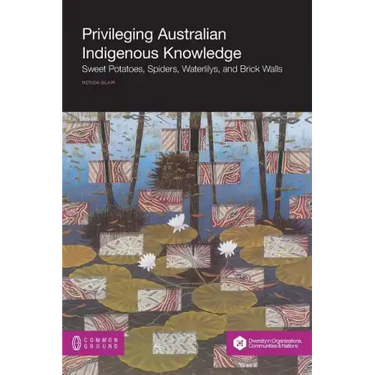Privileging Australian Indigenous Knowledge: Sweet Potatoes, Spiders, Waterlilys, and Brick Walls