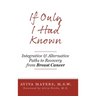 If Only I Had Known: Integrative and Alternative Paths to Recovery from Breast Cancer