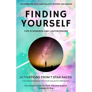 Finding YourSELF for Starseeds and Lightworkers: Activations from 7 Star Races for Reawakening to Your Galactic Presence