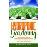 Hydroponic Gardening: Discover how to Build the Perfect DIY Home Garden and Master the art of Soil-Free Gardening in Less than 14 Days, for Beginners!