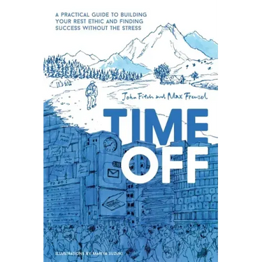 Time Off: A Practical Guide to Building Your Rest Ethic and Finding Success Without the Stress