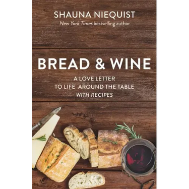 Bread and Wine: A Love Letter to Life Around the Table with Recipes