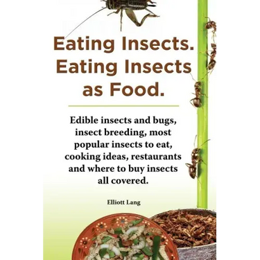 Eating Insects. Eating Insects as Food. Edible Insects and Bugs, Insect Breeding, Most Popular Insects to Eat, Cooking Ideas, Restaurants and Where to