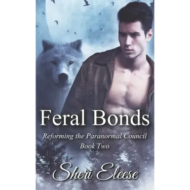 Feral Bonds: Reforming the Paranormal Council Book Two