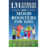 131 Stress Busters and Mood Boosters For Kids: How to help kids ease anxiety, feel happy, and reach their goals