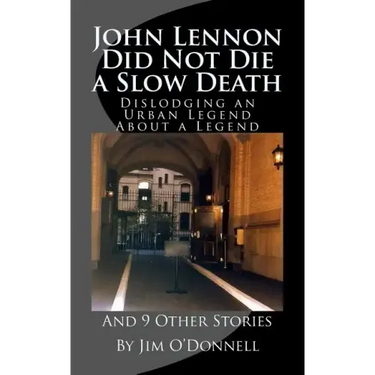 John Lennon Did Not Die a Slow Death: Dislodging an Urban Legend About a Legend (And 9 Other Stories)