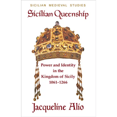 Sicilian Queenship: Power and Identity in the Kingdom of Sicily 1061-1266