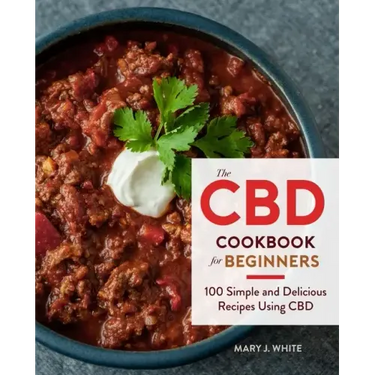 The CBD Cookbook for Beginners: 100 Simple and Delicious Recipes Using CBD
