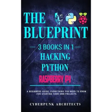 Raspberry Pi & Hacking & Python: 3 Books in 1: THE BLUEPRINT: Everything You Need To Know