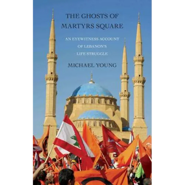 The Ghosts of Martyrs Square: An Eyewitness Account of Lebanon's Life Struggle