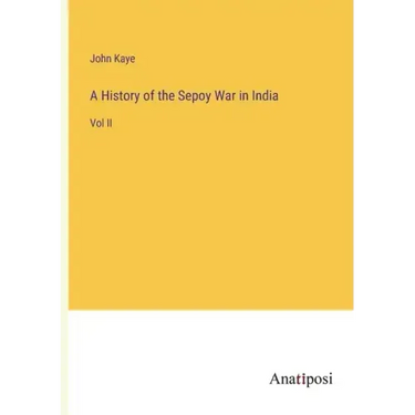 A History of the Sepoy War in India: Vol II