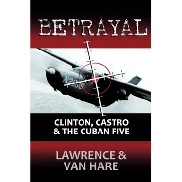 Betrayal: Clinton, Castro & The Cuban Five