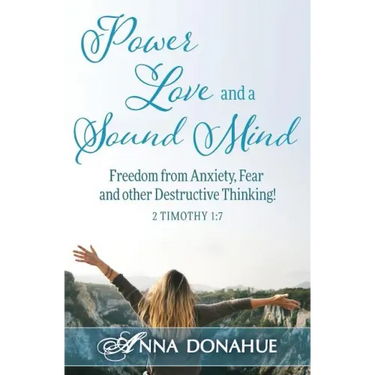 Power, Love and a Sound Mind: Freedom From Anxiety, Fear and Other Destructive Thinking!