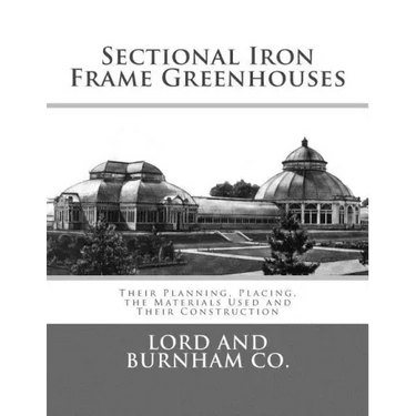 Sectional Iron Frame Greenhouses: Their Planning, Placing, the Materials Used and Their Construction