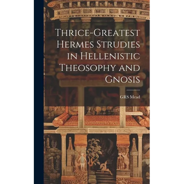 Thrice-Greatest Hermes Strudies in Hellenistic Theosophy and Gnosis