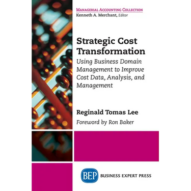 Strategic Cost Transformation: Using Business Domain Management to Improve Cost Data, Analysis, and Management