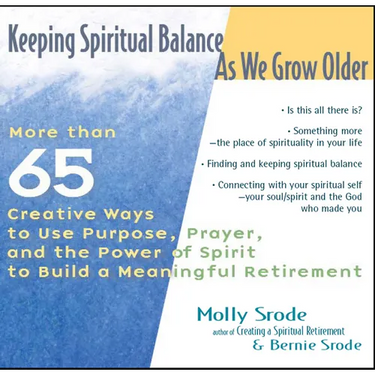 Keeping Spiritual Balance as We Grow Older: More Than 65 Creative Ways to Use Purpose, Prayer and the Power of Spirit to Build a Meaningful Retirement