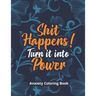 Shit Happens! Turn it into Power - Anxiety Coloring Book: A Scripture Coloring Book for Adults & Teens, Relaxing & Creative Art Activities on High-Qua