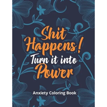 Shit Happens! Turn it into Power - Anxiety Coloring Book: A Scripture Coloring Book for Adults & Teens, Relaxing & Creative Art Activities on High-Qua
