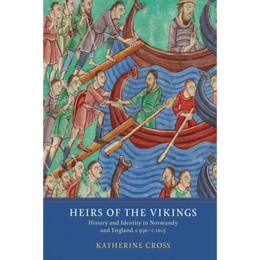 Heirs of the Vikings: History and Identity in Normandy and England, C.950-C.1015