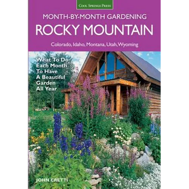 Rocky Mountain Month-By-Month Gardening: What to Do Each Month to Have a Beautiful Garden All Year - Colorado, Idaho, Montana, Utah, Wyoming