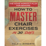 The Home Workout Plan for Seniors: How to Master Chair Exercises in 30 Days