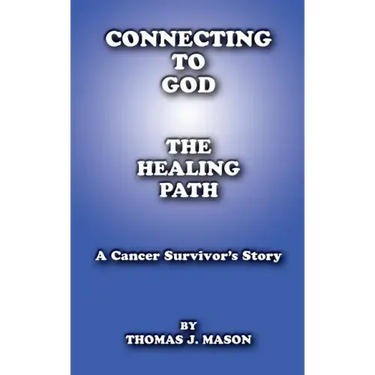 Connecting to God: The Healing Path A Cancer Survivor's Story