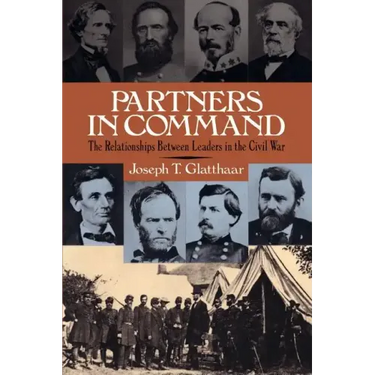 Partners in Command: The Relationships Between Leaders in the Civil War