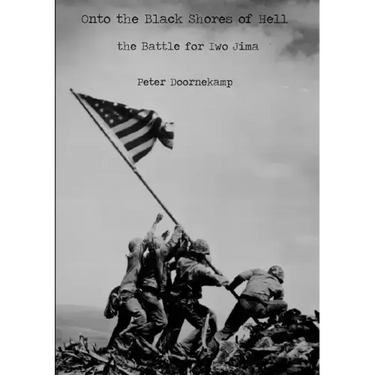 Onto the Black Shores of Hell: the Battle for Iwo Jima