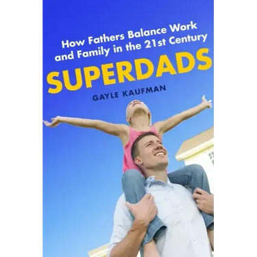 Superdads: How Fathers Balance Work and Family in the 21st Century