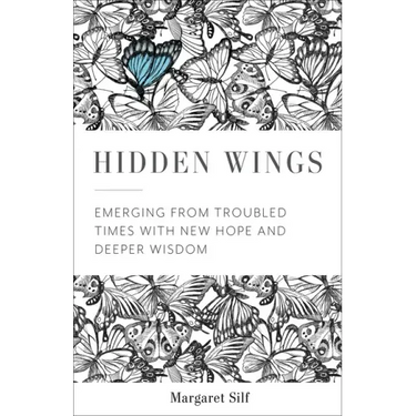 Hidden Wings: Emerging from Troubled Times with New Hope and Deeper Wisdom
