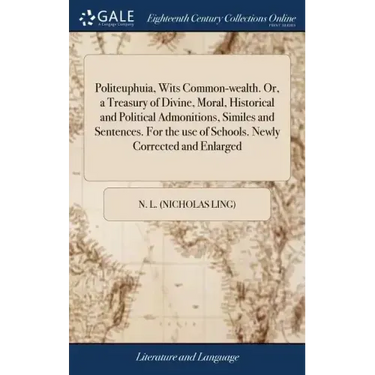 Politeuphuia, Wits Common-wealth. Or, a Treasury of Divine, Moral, Historical and Political Admonitions, Similes and Sentences. For the use of Schools