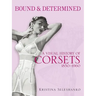 Bound & Determined: A Visual History of Corsets, 1850-1960