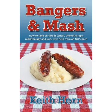 Bangers and MASH - How to Take on Throat Cancer, Chemotherapy, Radiotherapy and Win, with Help from an Nlp Coach