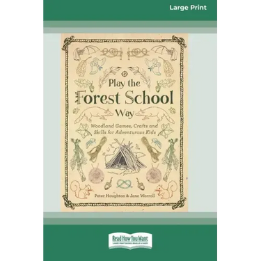 Play the Forest School Way: Woodland Games, Crafts and Skills for Adventurous Kids (16pt Large Print Edition)