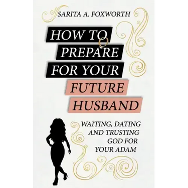 How to Prepare for Your Future Husband: Waiting, Dating and Trusting God for Your Adam