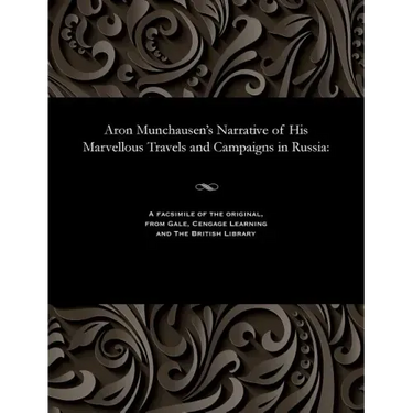 Aron Munchausen's Narrative of His Marvellous Travels and Campaigns in Russia