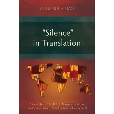 "Silence" in Translation: 1 Corinthians 14:34-35 in Myanmar and the Development of a Critical Contextual Hermeneutic
