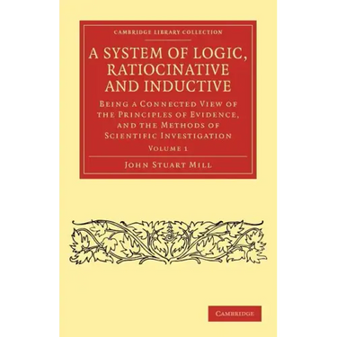 A System of Logic, Ratiocinative and Inductive - Volume 1