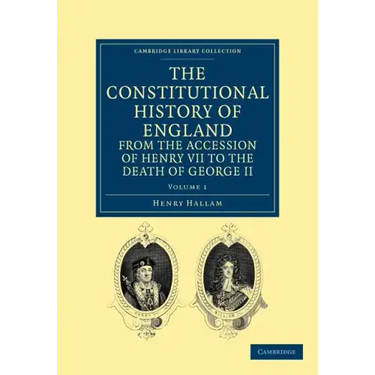 The Constitutional History of England from the Accession of Henry VII to the Death of George II - Volume 1