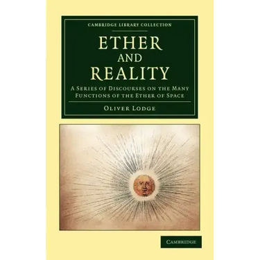 Ether and Reality: A Series of Discourses on the Many Functions of the Ether of Space