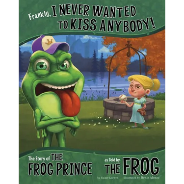 Frankly, I Never Wanted to Kiss Anybody!: The Story of the Frog Prince as Told by the Frog