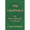 The Vegetable; Or, from President to Postman (Read & Co. Classics Edition);With the Introductory Essay 'The Jazz Age Literature of the Lost Generation