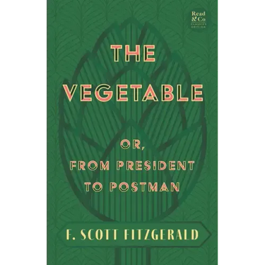 The Vegetable; Or, from President to Postman (Read & Co. Classics Edition);With the Introductory Essay 'The Jazz Age Literature of the Lost Generation