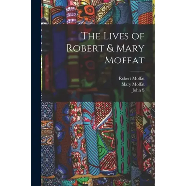 The Lives of Robert & Mary Moffat