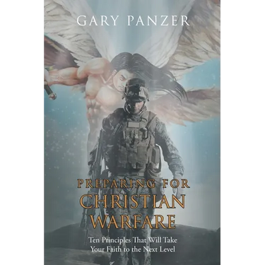 Preparing for Christian Warfare: Ten Principles That Will Take Your Faith to the Next Level