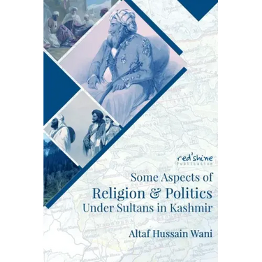 Some Aspects Of Religion & Politics Under Sultans In Kashmir