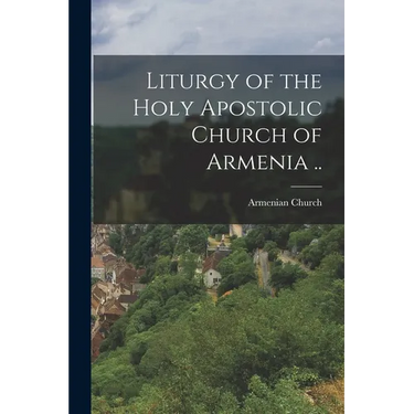 Liturgy of the Holy Apostolic Church of Armenia ..